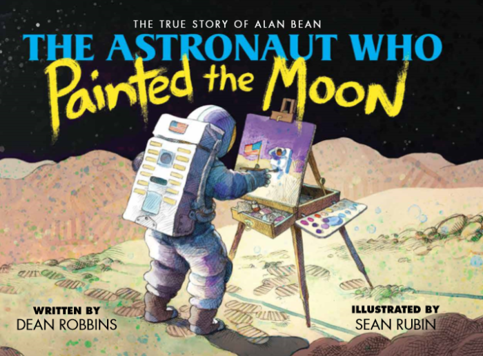 The Astronaut Who Painted the Moon: The True Story of Alan Bean + Dean Robbins