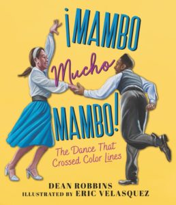 Mambo Mucho Mambo: The Dance That Crossed Color Lines, by Dean Robbins